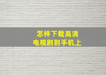 怎样下载高清电视剧到手机上