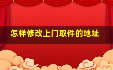 怎样修改上门取件的地址