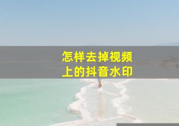 怎样去掉视频上的抖音水印