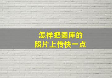 怎样把图库的照片上传快一点