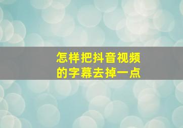 怎样把抖音视频的字幕去掉一点