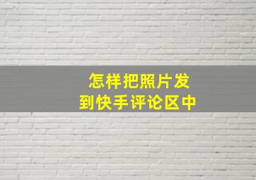 怎样把照片发到快手评论区中