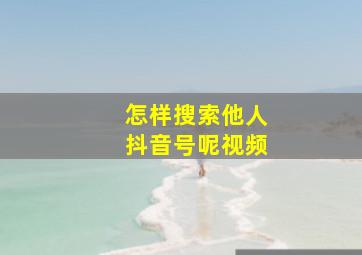 怎样搜索他人抖音号呢视频