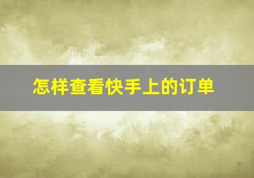 怎样查看快手上的订单