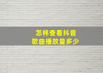 怎样查看抖音歌曲播放量多少