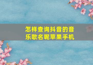 怎样查询抖音的音乐歌名呢苹果手机