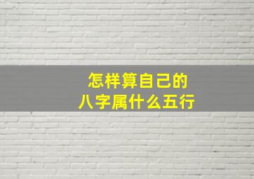 怎样算自己的八字属什么五行