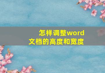 怎样调整word文档的高度和宽度