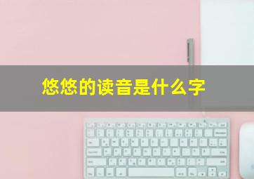 悠悠的读音是什么字