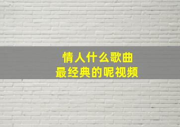 情人什么歌曲最经典的呢视频