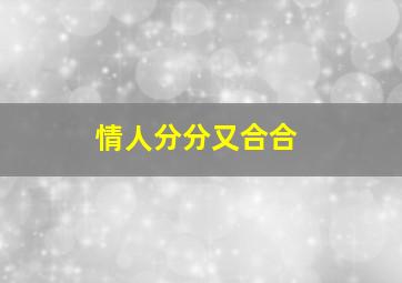 情人分分又合合