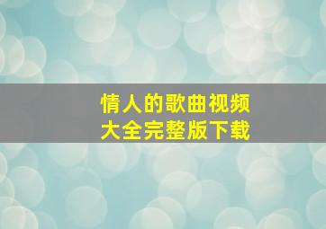 情人的歌曲视频大全完整版下载