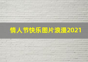 情人节快乐图片浪漫2021