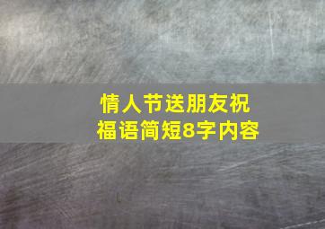 情人节送朋友祝福语简短8字内容