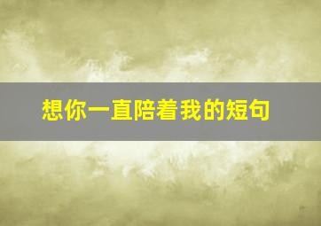 想你一直陪着我的短句