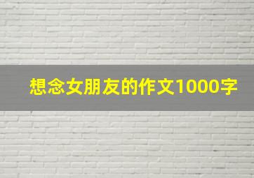 想念女朋友的作文1000字