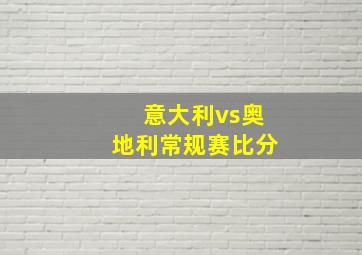 意大利vs奥地利常规赛比分