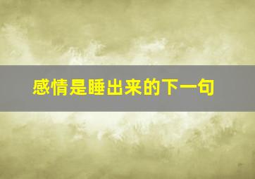 感情是睡出来的下一句