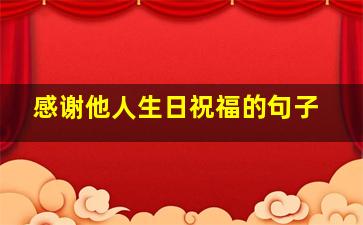 感谢他人生日祝福的句子