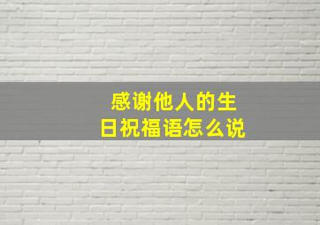 感谢他人的生日祝福语怎么说