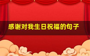 感谢对我生日祝福的句子