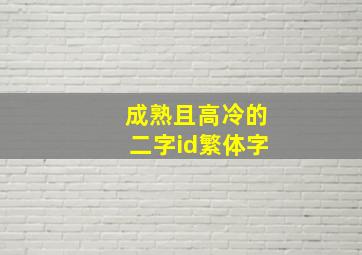 成熟且高冷的二字id繁体字