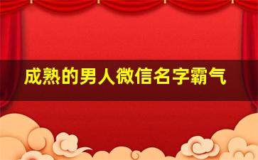 成熟的男人微信名字霸气