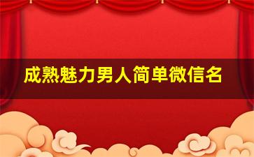 成熟魅力男人简单微信名