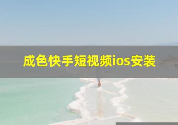 成色快手短视频ios安装