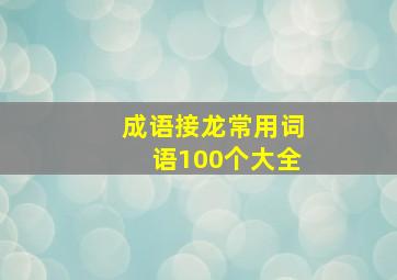 成语接龙常用词语100个大全