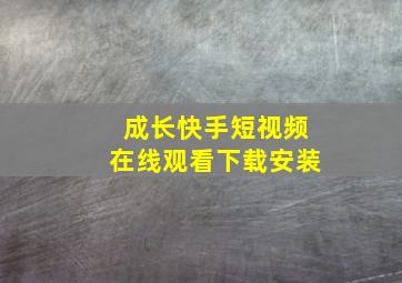 成长快手短视频在线观看下载安装