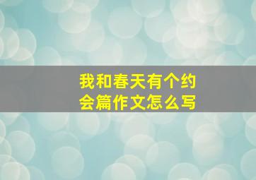 我和春天有个约会篇作文怎么写