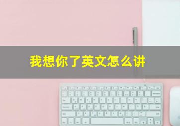 我想你了英文怎么讲