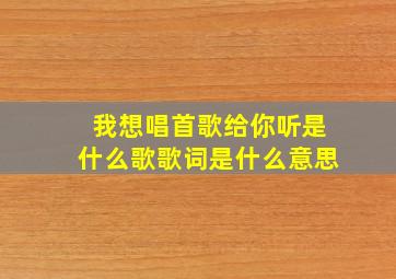 我想唱首歌给你听是什么歌歌词是什么意思