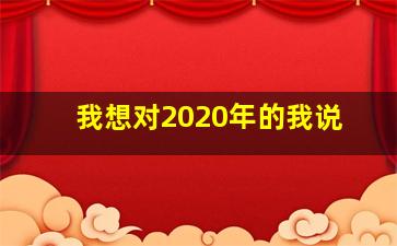 我想对2020年的我说