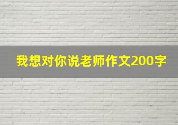 我想对你说老师作文200字