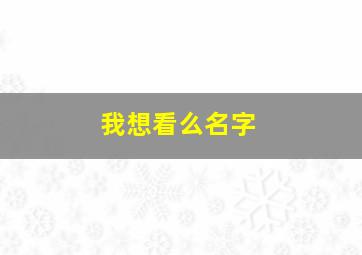 我想看么名字