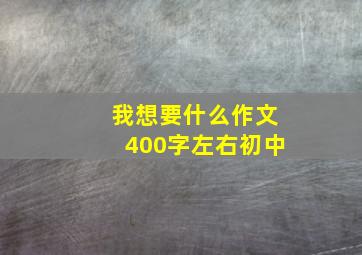 我想要什么作文400字左右初中