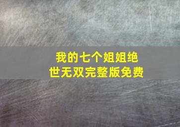 我的七个姐姐绝世无双完整版免费