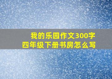 我的乐园作文300字四年级下册书房怎么写