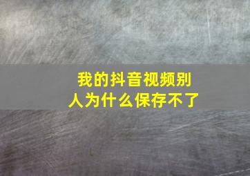 我的抖音视频别人为什么保存不了