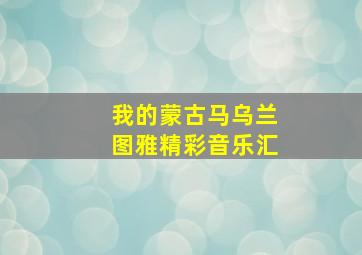 我的蒙古马乌兰图雅精彩音乐汇