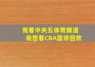 我看中央五体育频道我想看CBA篮球回放