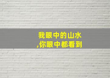 我眼中的山水,你眼中都看到