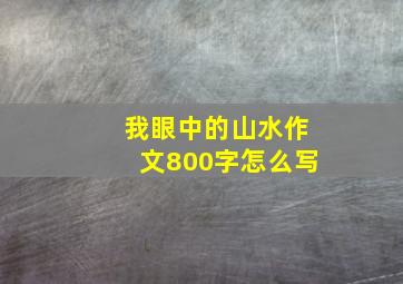 我眼中的山水作文800字怎么写