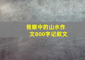 我眼中的山水作文800字记叙文