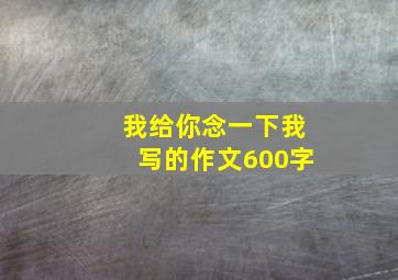 我给你念一下我写的作文600字