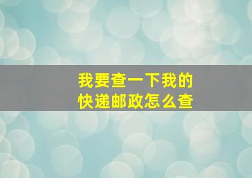 我要查一下我的快递邮政怎么查