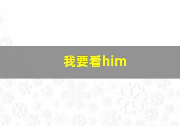 我要看him