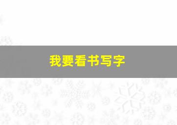 我要看书写字